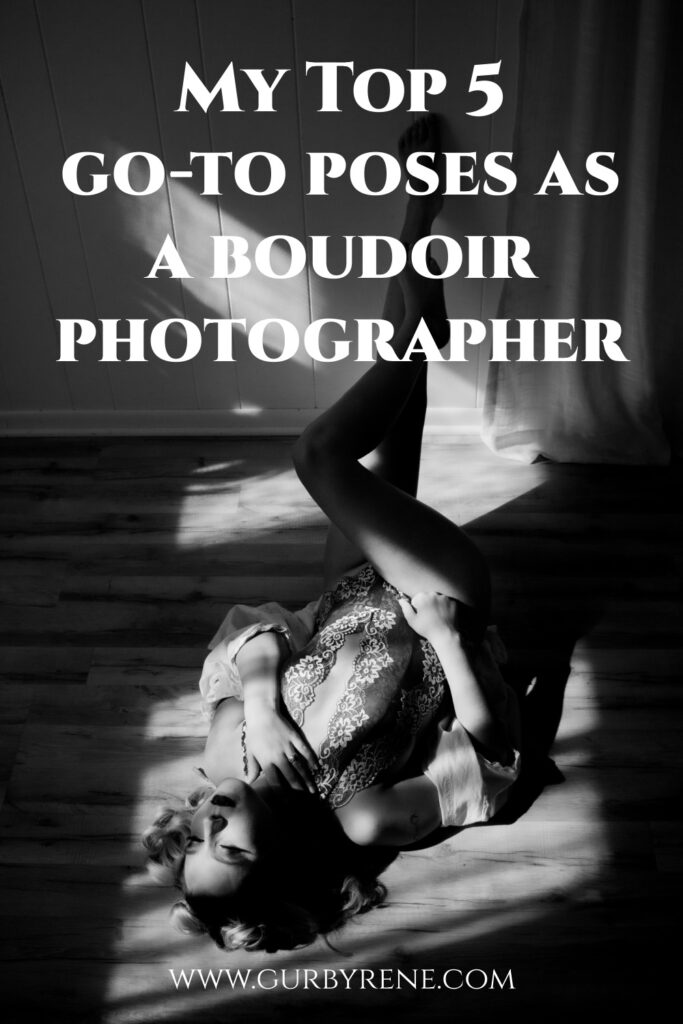 a woman is lying on the floor in lingerie and a white button up with her feet up on a wall, one crossed over the other. A sunspot shines on her and gives a dark and moody effect to the image. text reads "My top 5 go-to poses as a boudoir photographer" and lists my website www.gurbyrene.com